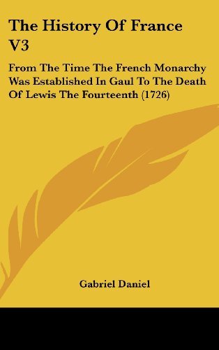 Cover for Gabriel Daniel · The History of France V3: from the Time the French Monarchy Was Established in Gaul to the Death of Lewis the Fourteenth (1726) (Hardcover Book) (2008)