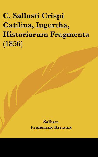 Cover for Sallust · C. Sallusti Crispi Catilina, Iugurtha, Historiarum Fragmenta (1856) (Latin Edition) (Hardcover Book) [Latin edition] (2008)