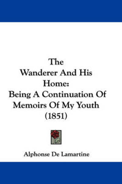 Cover for Alphonse De Lamartine · The Wanderer and His Home: Being a Continuation of Memoirs of My Youth (1851) (Hardcover Book) (2008)