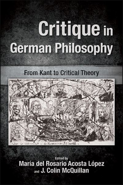 Cover for María del Rosario Acosta López · Critique in German Philosophy: From Kant to Critical Theory - SUNY series, Intersections: Philosophy and Critical Theory (Hardcover Book) (2020)