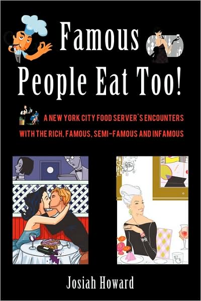 Cover for Josiah Howard · Famous People Eat Too!: a New York City Food Server's Encounters with the Rich, Famous, Semi-famous and Infamous (Paperback Book) (2009)