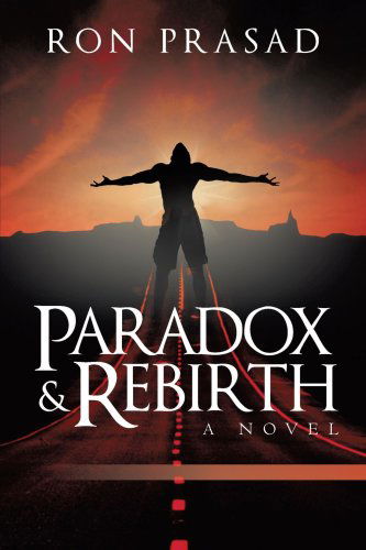 Paradox and Rebirth: a Novel - Ron Prasad - Books - iUniverse - 9781440191275 - November 16, 2009