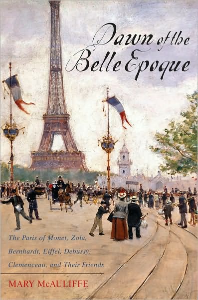 Cover for Mary McAuliffe · Dawn of the Belle Epoque: The Paris of Monet, Zola, Bernhardt, Eiffel, Debussy, Clemenceau, and Their Friends (Hardcover Book) (2011)