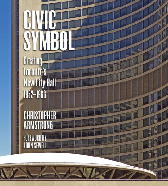 Cover for Chris Armstrong · Civic Symbol: Creating Toronto's New City Hall, 1952-1966 (Hardcover Book) (2015)