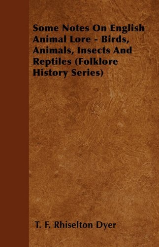 Cover for T. F. Rhiselton Dyer · Some Notes on English Animal Lore - Birds, Animals, Insects and Reptiles (Folklore History Series) (Paperback Book) (2010)