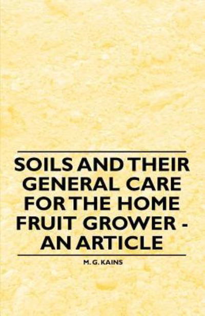 Soils and Their General Care for the Home Fruit Grower - an Article - M G Kains - Books - Caffin Press - 9781446537275 - March 1, 2011