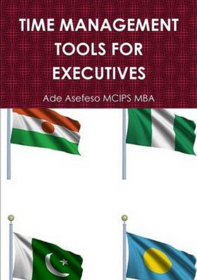 Time Management Tools for Executives - Ade Asefeso Mcips Mba - Kirjat - Lulu Press, Inc. - 9781447527275 - lauantai 9. huhtikuuta 2011