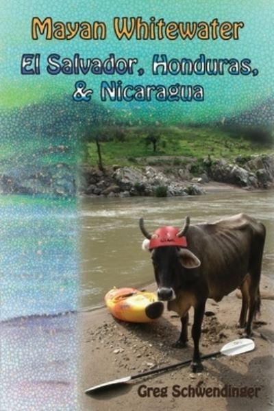 Cover for Greg Schwendinger · Mayan Whitewater el Salvador, Honduras, &amp; Nicaragua (Bok) (2023)