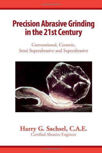 Cover for C.a.e. Harry G. Sachsel · Precision Abrasive Grinding in the 21st Century (Innbunden bok) (2010)