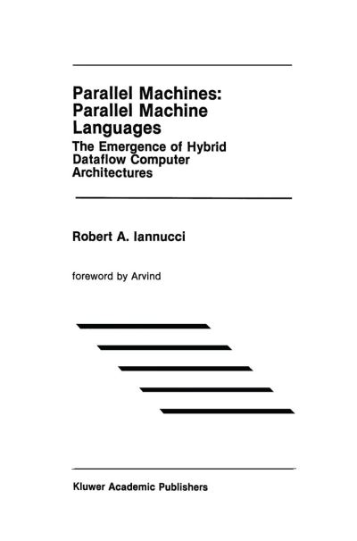 Cover for Robert A. Iannucci · Parallel Machines: Parallel Machine Languages: the Emergence of Hybrid Dataflow Computer Architectures - the Springer International Series in Engineering and Computer Science (Paperback Book) [Softcover Reprint of the Original 1st Ed. 1990 edition] (2011)