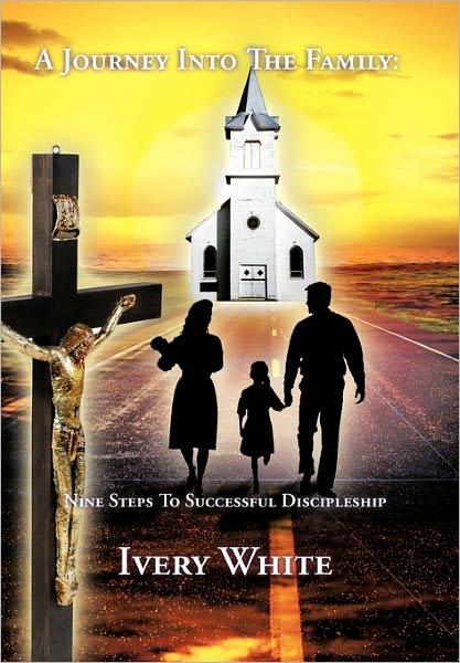 Cover for Ivery White · A Journey into the Family: Nine Steps to Successful Discipleship (Hardcover Book) (2011)