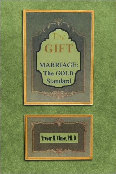 Cover for Trevor M Chase · The Gift: Marriage: the Gold Standard (Paperback Bog) (2011)