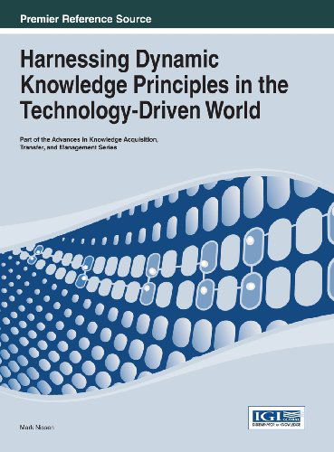 Harnessing Dynamic Knowledge Principles in the Technology-driven World - Mark Nissen - Books - IGI Global - 9781466647275 - November 30, 2013