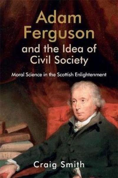 Cover for Craig Smith · Adam Ferguson and the Idea of Civil Society: Moral Science in the Scottish Enlightenment - Edinburgh Studies in Scottish Philosophy (Hardcover Book) (2018)