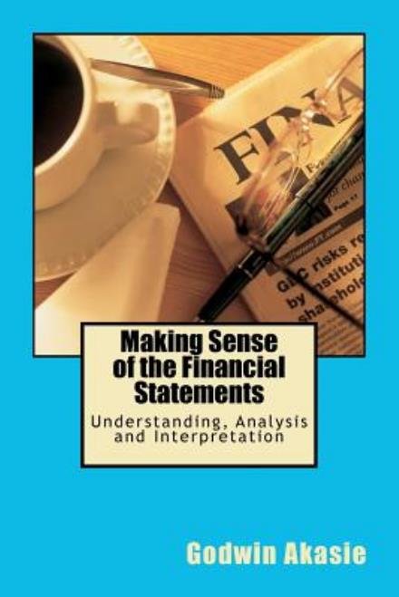 Cover for Mr Godwin Akasie · Making Sense of the Financial Statements: Understanding, Analysis and Interpretation (Paperback Bog) [Lrg edition] (2012)