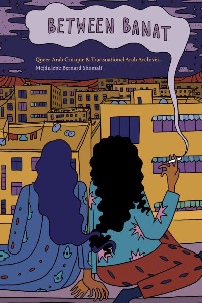 Cover for Mejdulene Bernard Shomali · Between Banat: Queer Arab Critique and Transnational Arab Archives (Paperback Book) (2023)