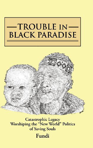 Cover for Fundi · Trouble in Black Paradise: Catastrophic Legacy Worshiping the New World Politics of Saving Souls (Hardcover Book) (2013)