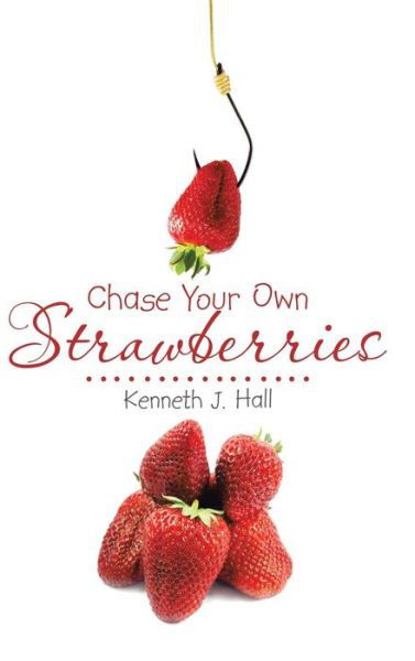 Cover for Kenneth J. Hall · Chase Your Own Strawberries (Inbunden Bok) (2015)