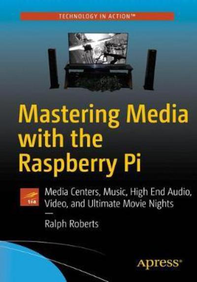 Cover for Ralph Roberts · Mastering Media with the Raspberry Pi: Media Centers, Music, High End Audio, Video, and Ultimate Movie Nights (Paperback Book) [1st edition] (2017)