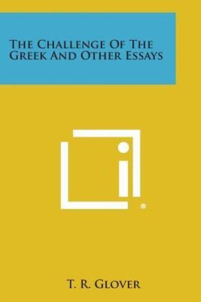 The Challenge of the Greek and Other Essays - T R Glover - Livros - Literary Licensing, LLC - 9781494060275 - 27 de outubro de 2013