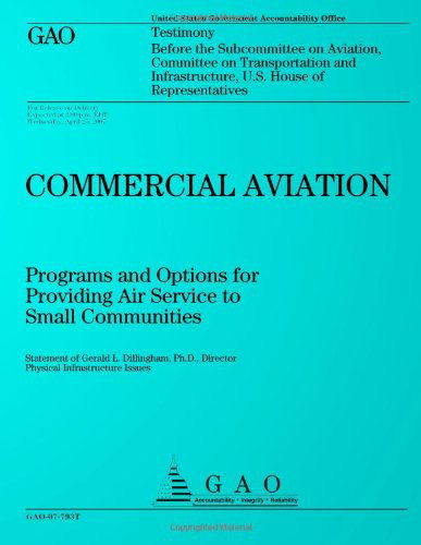 Cover for United States Government Accountability Office · Commercial Aviation: Programs and Options for Providing Air Service to Small Communities: Testimony Before the Subcommittee on Aviation, Committee on ... Infrastructure, U.s. House of Representatives (Pocketbok) (2007)