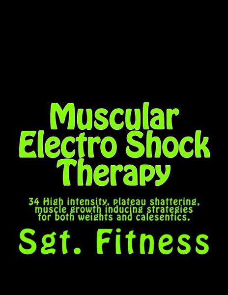 Cover for Sgt Fitness · Muscular Electro Shock Therapy: 34 High Intensity, Plateau Shattering, Muscle Growth Inducing Strategies for Both Weights and Calesentics. (Pocketbok) (2014)