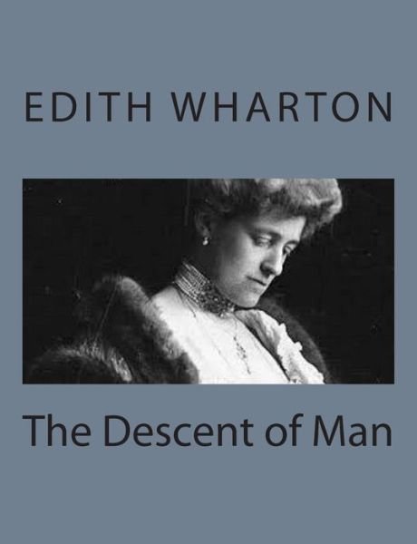 The Descent of Man - Edith Wharton - Bøger - Createspace - 9781497564275 - 6. april 2014