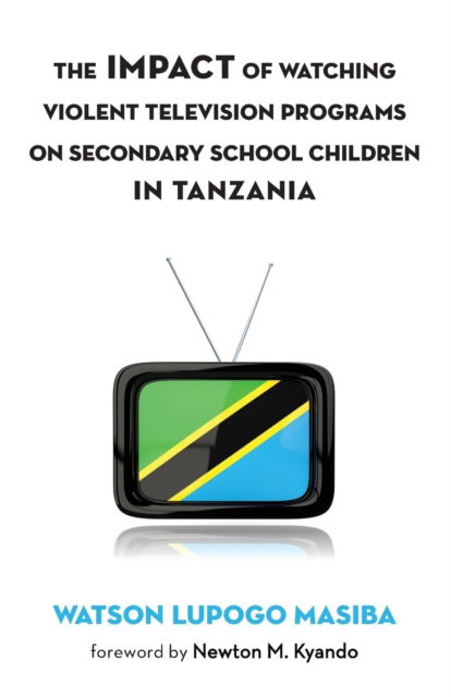 Cover for Watson Lupogo Masiba · The Impact of Watching Violent Television Programs on Secondary School Children in Tanzania (Paperback Book) (2016)