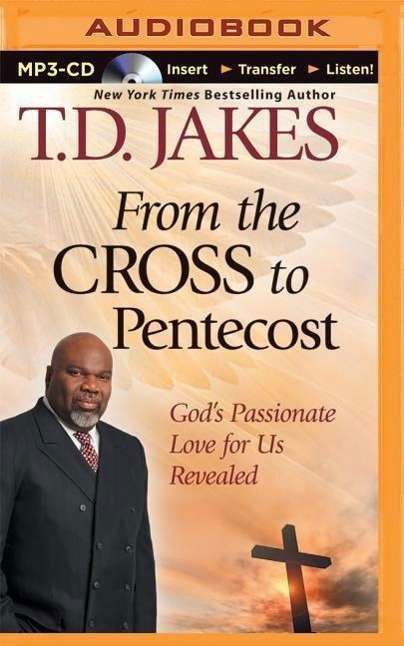 From the Cross to Pentecost: God's Passionate Love for Us Revealed - T D Jakes - Audio Book - Brilliance Audio - 9781501232275 - January 6, 2015