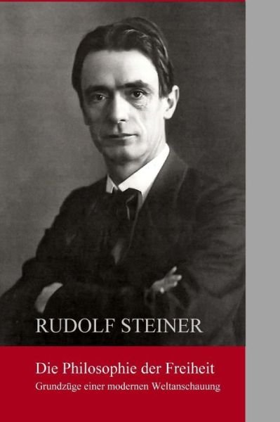 Cover for Rudolf Steiner · Die Philosphie Der Freiheit: Grundzuege Einer Modernen Weltanschauung (Paperback Bog) (2014)