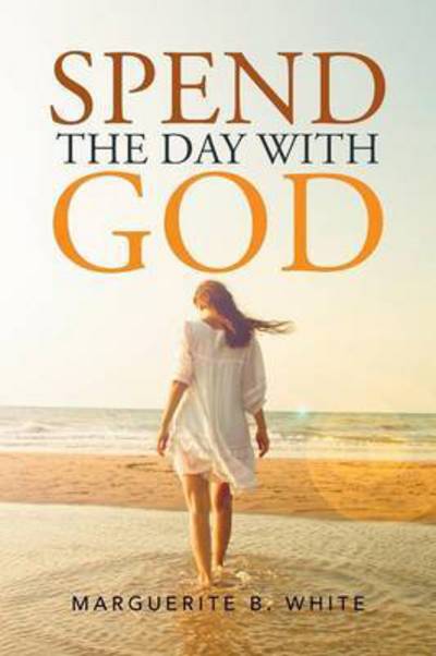 Spend the Day with God - Marguerite B White - Böcker - Xlibris Corporation - 9781503593275 - 12 augusti 2015