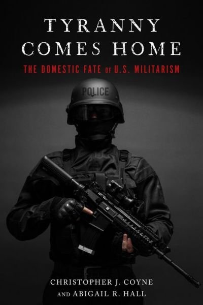 Cover for Christopher J. Coyne · Tyranny Comes Home: The Domestic Fate of U.S. Militarism (Taschenbuch) (2018)