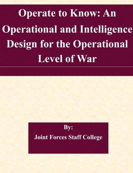 Cover for Joint Forces Staff College · Operate to Know: an Operational and Intelligence Design for the Operational Level of War (Taschenbuch) (2015)