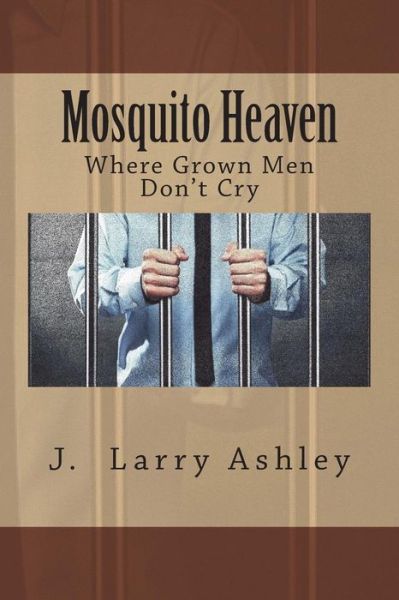 Cover for J Larry Ashley · Mosquito Heaven, Where men Don't Cry (Paperback Book) (2015)