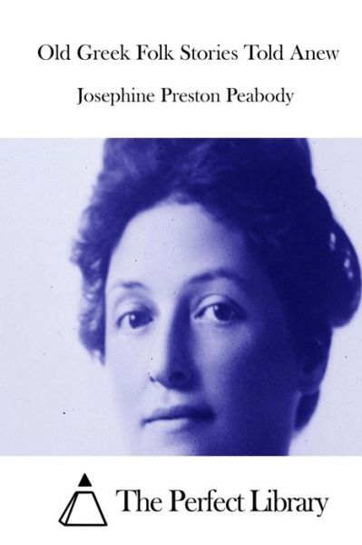 Cover for Josephine Preston Peabody · Old Greek Folk Stories Told Anew (Paperback Book) (2015)