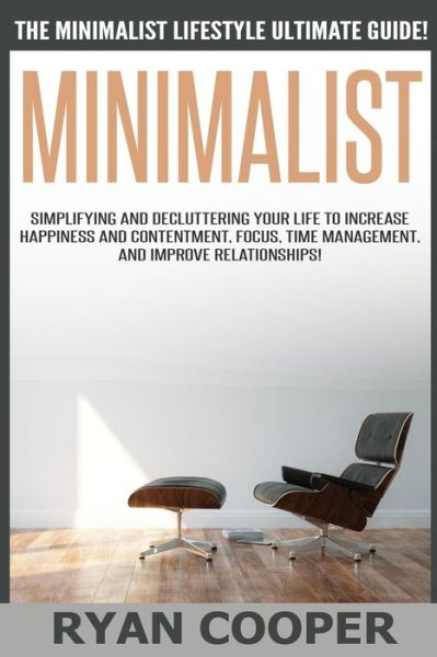 Cover for Ryan Cooper · Minimalist - Ryan Cooper: the Minimalist Lifestyle Ultimate Guide! Simplifying and Decluttering Your Life to Increase Happiness and Contentment, (Paperback Book) (2015)