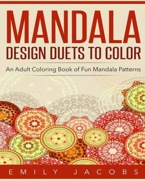 Cover for Emily Jacobs · Mandala Design Duets to Color: an Adult Coloring Book of Fun Mandala Patterns (Paperback Book) (2015)