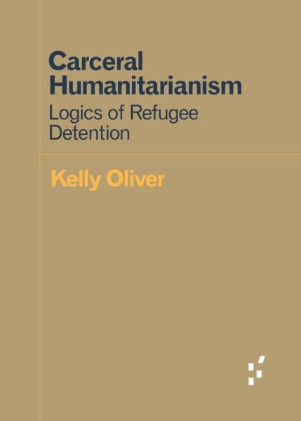 Cover for Kelly Oliver · Carceral Humanitarianism: Logics of Refugee Detention - Forerunners: Ideas First (Paperback Book) (2017)