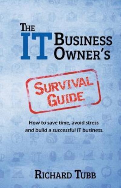 Cover for Richard Tubb · The IT Business Owner's Survival Guide : How to save time, avoid stress and build a successful IT business (Taschenbuch) (2016)