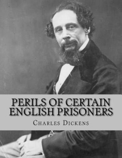Perils of Certain English Prisoners - Charles Dickens - Bøker - Createspace Independent Publishing Platf - 9781530757275 - 29. mars 2016