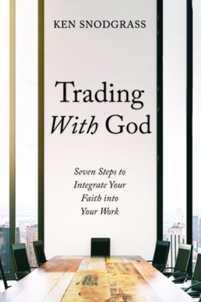 Cover for Ken Snodgrass · Trading with God: Seven Steps to Integrate Your Faith Into Your Work (Paperback Book) (2019)