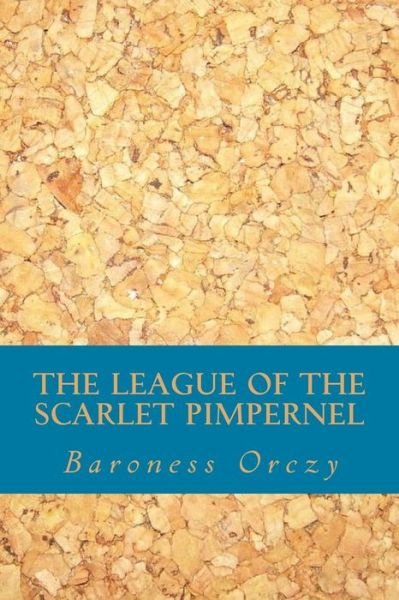The League of the Scarlet Pimpernel - Baroness Orczy - Books - CreateSpace Independent Publishing Platf - 9781532964275 - April 28, 2016