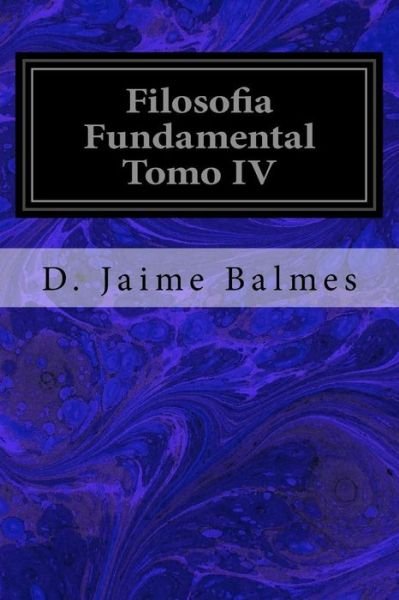 Cover for D Jaime Balmes · Filosofia Fundamental Tomo IV (Paperback Bog) (2016)