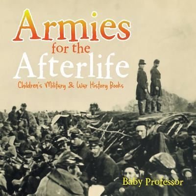 Cover for Baby Professor · Armies for the Afterlife - Children's Military &amp; War History Books (Paperback Book) (2017)