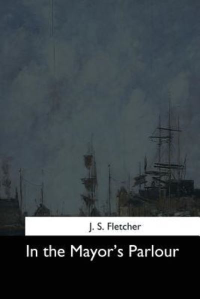 Cover for J S Fletcher · In the Mayor's Parlour (Paperback Book) (2017)