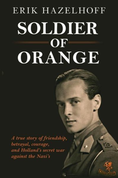 Cover for Erik Hazelhoff · Soldier of Orange One Man's Dynamic Story of Holland's Secret War Against the Nazi's (Paperback Book) (2017)