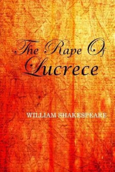 The Rape of Lucrece - William Shakespeare - Libros - Createspace Independent Publishing Platf - 9781545441275 - 16 de mayo de 2017
