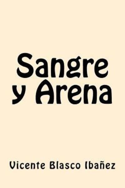 Sangre y Arena - Vicente Blasco Ibanez - Boeken - Createspace Independent Publishing Platf - 9781546882275 - 23 mei 2017