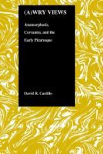 Cover for David R. Castillo · (A)wry Views: Anamorphosis, Cervantes and the Early Picaresque - Purdue Studies in Romance Literatures (Hardcover Book) (2001)