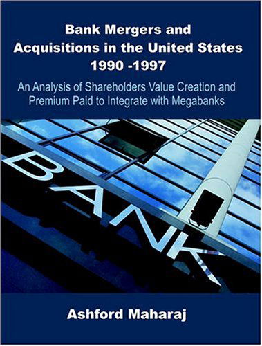 Cover for Ashford Maharaj · Bank Mergers and Acquisitions in the United States 1990 -1997: an Analysis of Shareholders Value Creation and Premium Paid to Integrate with Megabanks (Paperback Book) (2002)